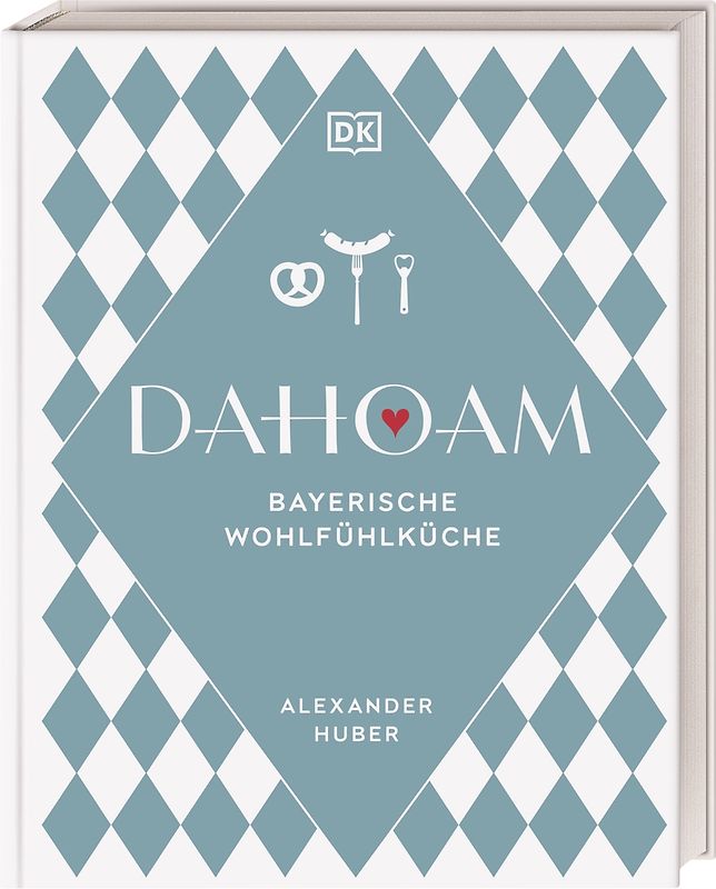 Dahoam: Bayerische Wohlfühlküche