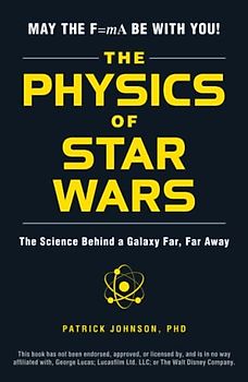 The Physics of Star Wars: The Science Behind a Galaxy Far, Far Away