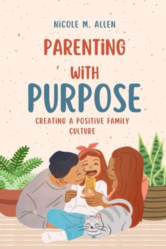 Parenting with purpose: Creating a positive family culture