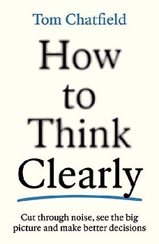 How to Think Clearly