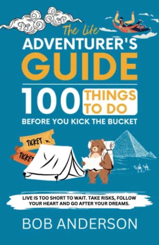 The Life Adventurer's Guide: 100 Things to Do Before You Kick the Bucket