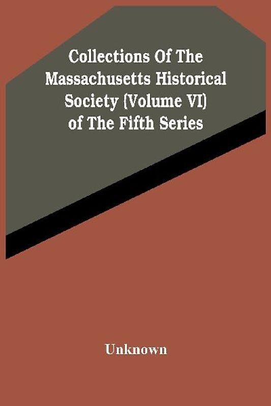 Collections Of The Massachusetts Historical Society (Volume Vi) Of The Fifth Series