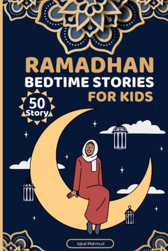 RAMADHAN BEDTIME STORIES FOR KIDS: Islamic information for children ages 2, 3, 4, 5, 6, 7, 8, 9, and 10 as well as motivational, simple tales for children (Islam for little Muslims)