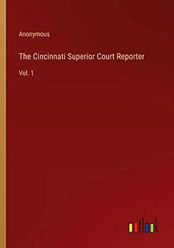 The Cincinnati Superior Court Reporter: Vol. 1