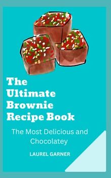 THE ULTIMATE BROWNIE RECIPE BOOK: THE MOST DELICIOUS AND CHOCOLATEY