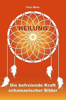 Heilung - Die befreiende Kraft schamanischer Bilder