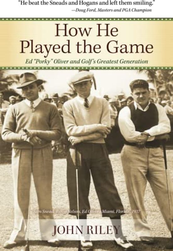 How He Played the Game: Ed "Porky" Oliver and Golf's Greatest Generation