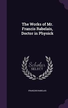 The Works of Mr. Francis Rabelais, Doctor in Physick