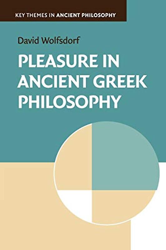 Pleasure in Ancient Greek Philosophy (Key Themes in Ancient Philosophy)
