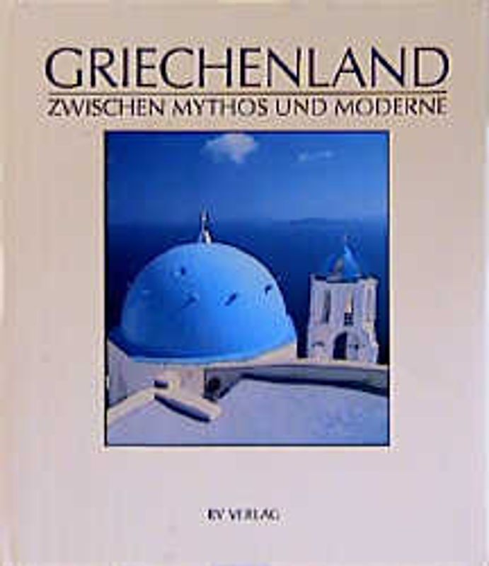 Griechenland. Zwischen Mythos und Moderne