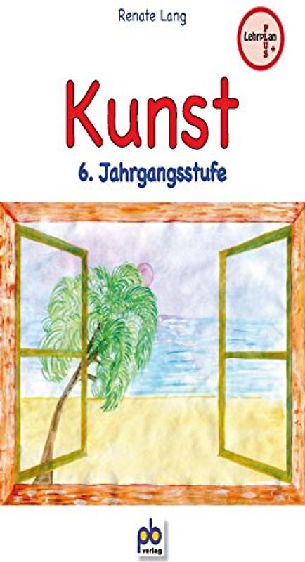 Kunst 6. Jahrgangsstufe: Lehrplan PLUS