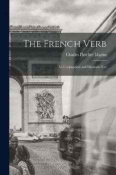 The French Verb: Its Conjugation and Idiomatic Use