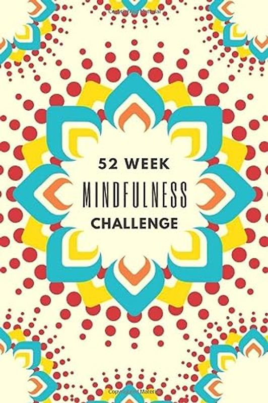 52 Week Mindfulness Challenge: Rewire your Brain and Empower your Thoughts • Guided Mindfulness Journal with Writing Prompts and Exercises for a Peaceful and Successful You