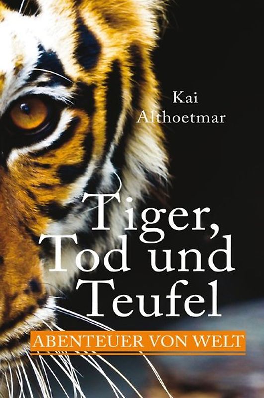 Tiger, Tod und Teufel. Abenteuer von Welt