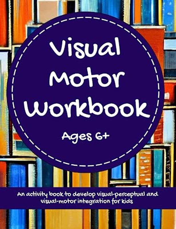 Visual Motor Workbook - An Activity Book to Develop Visual-Perceptual and Visual-Motor Integration For Kids Ages 6+