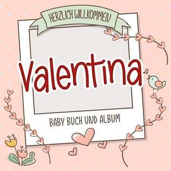 Herzlich Willkommen Valentina - Baby Buch und Album: Personalisiertes Babybuch und Babyalbum, Geschenk zu Schwangerschaft und Geburt, Baby Name auf dem Cover