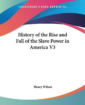 History of the Rise and Fall of the Slave Power in America V3