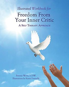 Illustrated Workbook For Freedom from Your Inner Critic:: A Self Therapy Approch