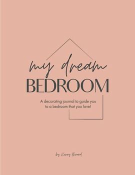 My Dream Bedroom: A decorating journal to guide you to a bedroom that you will love!