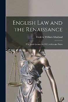 English Law and the Renaissance: (the Rede Lecture for 1901) With Some Notes