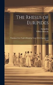 The Rhesus of Euripides; Translated Into English Rhyming Verse, With Explanatory Notes