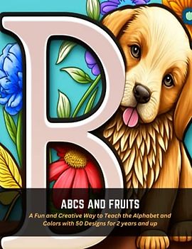 ABCs and Fruits: A Fun and Creative Way to Teach the Alphabet and Colors with 50 Designs for 2 years and up