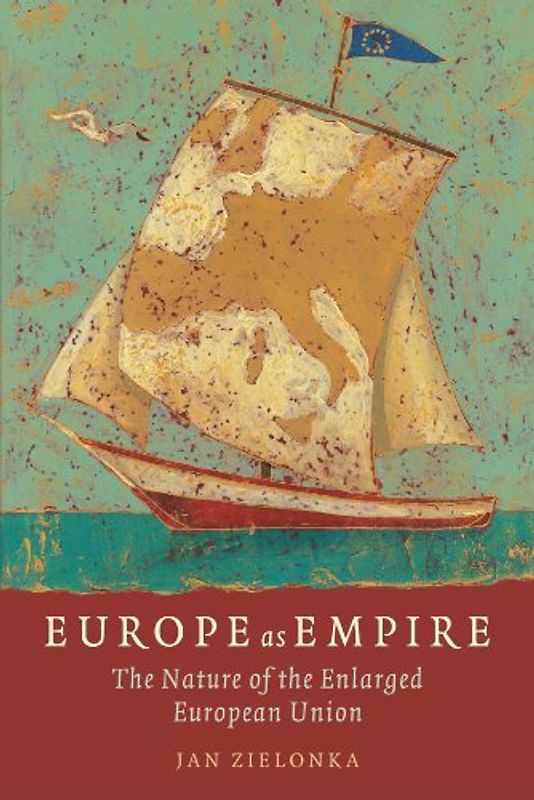 Europe as Empire: The Nature of the Enlarged European Union - Jan Zielonka
