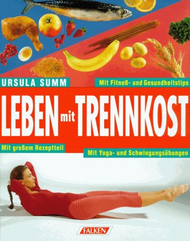 Leben mit Trennkost. Mit Fitness- und Gesundheitstips, mit Rezeptteil, mit Yoga- und Schwingübungen