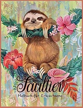 Faultier Malbuch: Schöne Malbücher für Erwachsene (Entzückende Faultiere und entspannende Designs für Männer und Frauen)