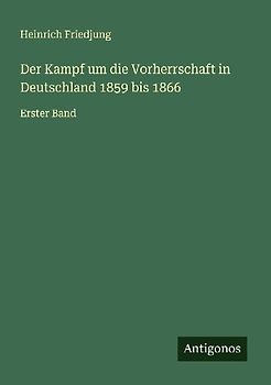 Der Kampf um die Vorherrschaft in Deutschland 1859 bis 1866