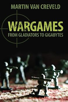 Wargames: From Gladiators to Gigabytes - van Creveld, Martin