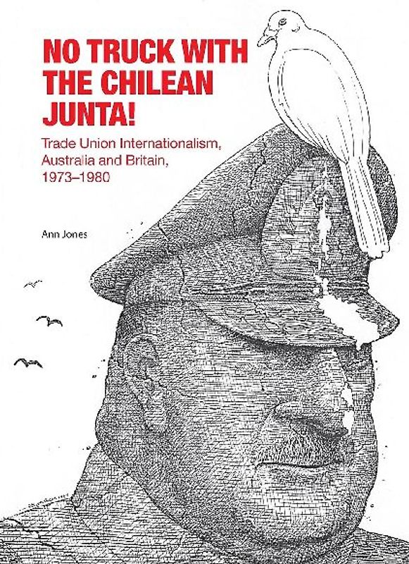 No Truck with the Chilean Junta!: Trade Union Internationalism, Australia and Britain, 1973-1980
