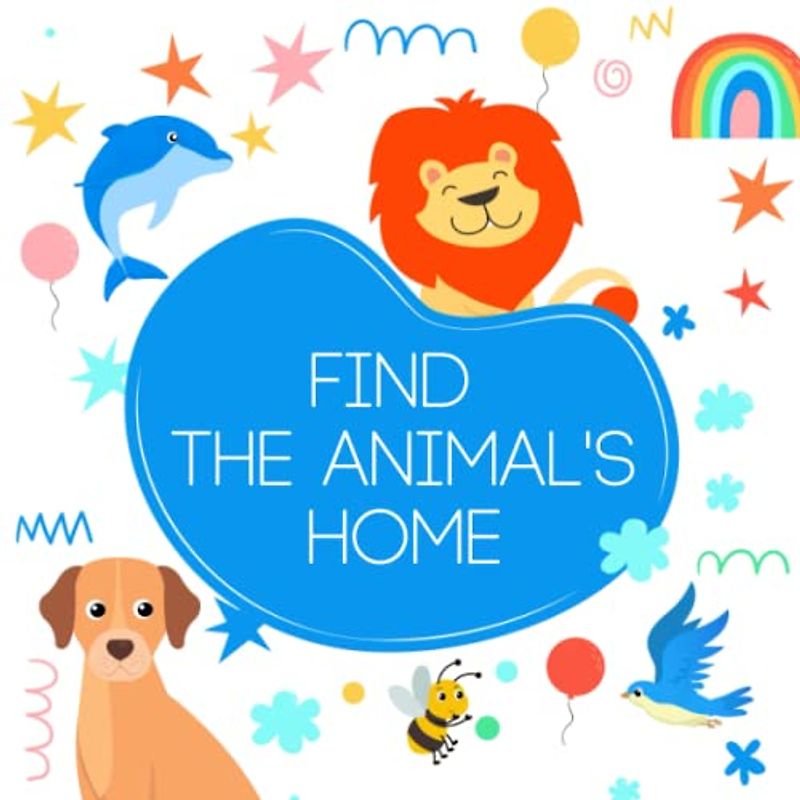 Find The Animal's Home: With close and interesting images, this book will bring you great experiences through every page.
