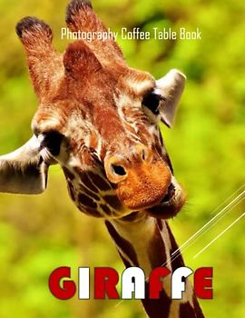 GIRAFFE Photography Coffee Table Book: Giraffe Photography Coffee Table Book: 40 Cute Images of these Magnificent creatures With Super long Necks - Perfect Gift for kids,Paperback – April 18,2023.