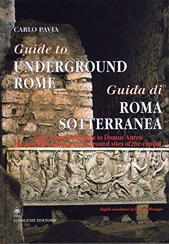 Guida di Roma sotterranea-Guide to underground Rome: From Cloaca Massima to Domus Aurea: The Most Fascinating Underground Sites of the Capital