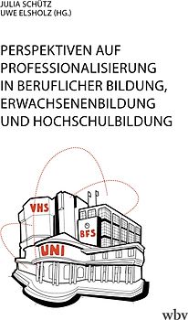 Perspektiven auf Professionalisierung in Beruflicher Bildung, Erwachsenenbildung und Hochschulbildung