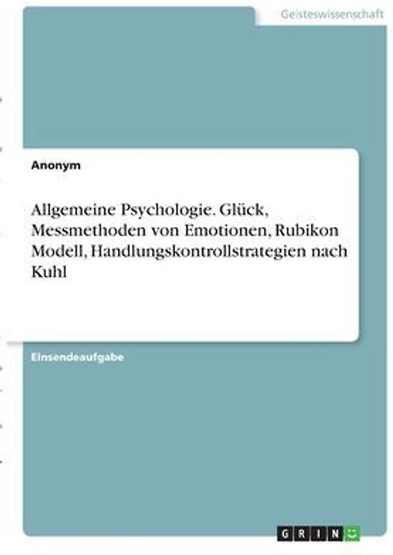 Allgemeine Psychologie. Glück, Messmethoden von Emotionen, Rubikon Modell, Handlungskontrollstrategien nach Kuhl