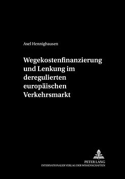 Wegekostenfinanzierung und Lenkung im deregulierten europäischen Verkehrsmarkt