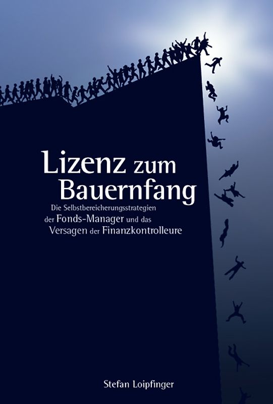 Lizenz zum Bauernfang. Die Selbstbereicherungsstrategie der Fonds-Manager und das Versagen der Finanzkontrolle