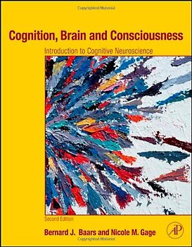 Cognition, Brain, and Consciousness: Introduction to Cognitive Neuroscience - Bernard J. Baars