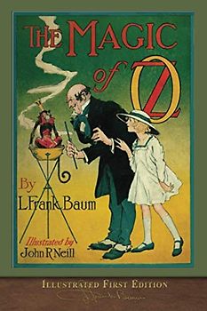The Magic of Oz (Illustrated First Edition): 100th Anniversary OZ Collection