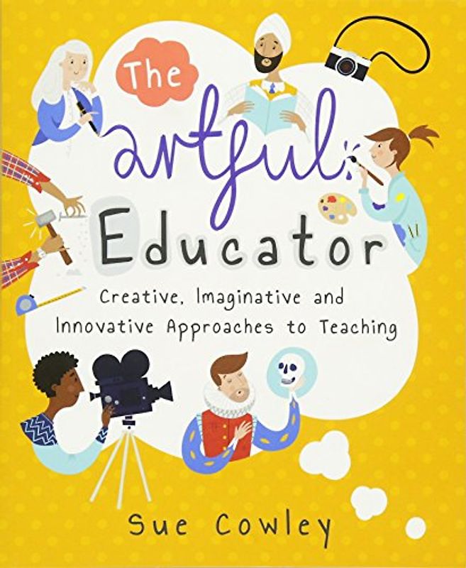 The artful educator: Creative, Imaginative and Innovative Approaches to Teaching