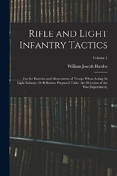 Rifle and Light Infantry Tactics: For the Exercise and Manoeuvres of Troops When Acting As Light Infantry Or Riflemen. Prepared Under the Direction of