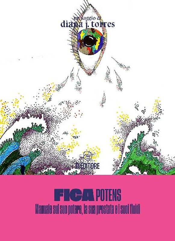 Fica potens. Un manuale sul suo potere, la sua prostata e i suoi fluidi