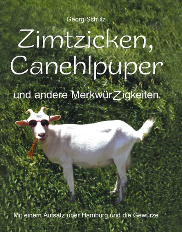Zimtzicken, Canehlpuper und andere MerkwürZigkeiten mit einem Aufsatz über Hamburg und die Gewürze