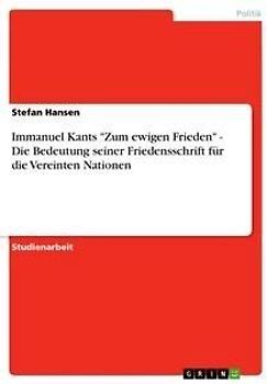 Immanuel Kants "Zum ewigen Frieden" - Die Bedeutung seiner Friedensschrift für die Vereinten Nationen