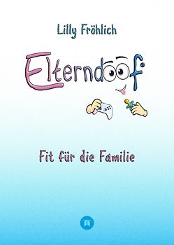 Elterndoof - Der ehrliche Erziehungsratgeber: Familienleben meistern, Kinder stärken, ADHS & Mobbing verstehen, Werte leben, mit Humor & Herz erziehen