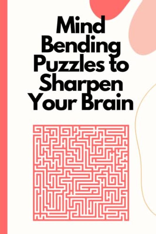 Mind-Bending Puzzles to Sharpen Your Brain: Brain teasers for cognitive development, Puzzle games for mental agility, Interactive mazes for critical thinking