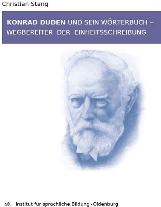 Konrad Duden und sein Wörterbuch - Wegbereiter der Einheitsschreibung. Gedenkschrift zum 100. Todestag von Konrad Duden (1829-1911)