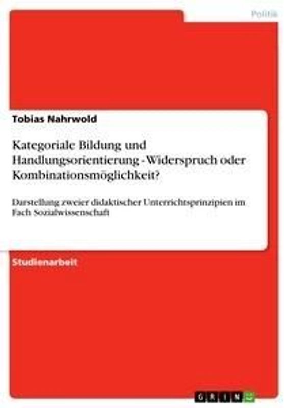 Kategoriale Bildung und Handlungsorientierung - Widerspruch oder Kombinationsmöglichkeit?